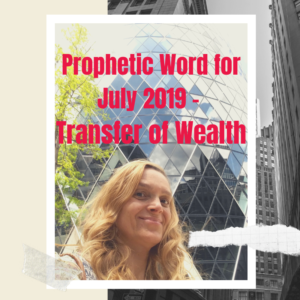 Prophetic Word for July 2019 Transfer of Wealth