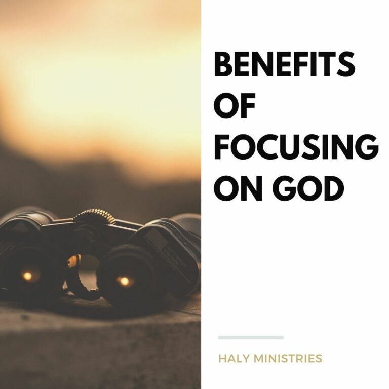 Benefits of Focusing on God - Haly Ministries
