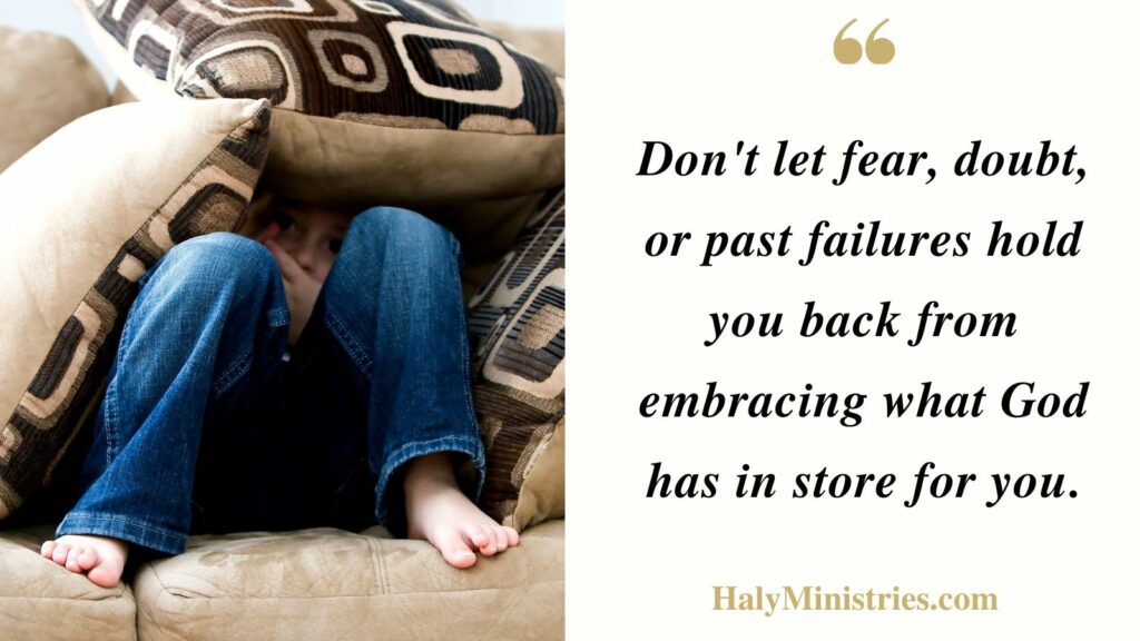 Don't let Fear Doubt or Past Failures Hold you Back from Embracing what God has in Store for you - Haly Ministries Quotes
