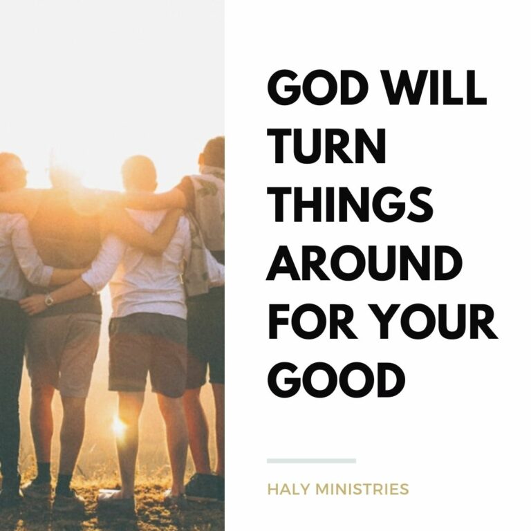 God Will Turn Things Around For Your Good - Haly Ministries