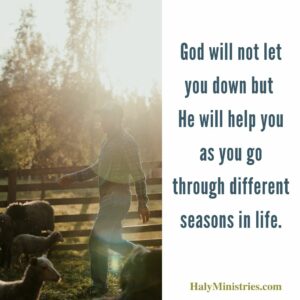 It says, God will not let us down but will help us as we go through different seasons in life.