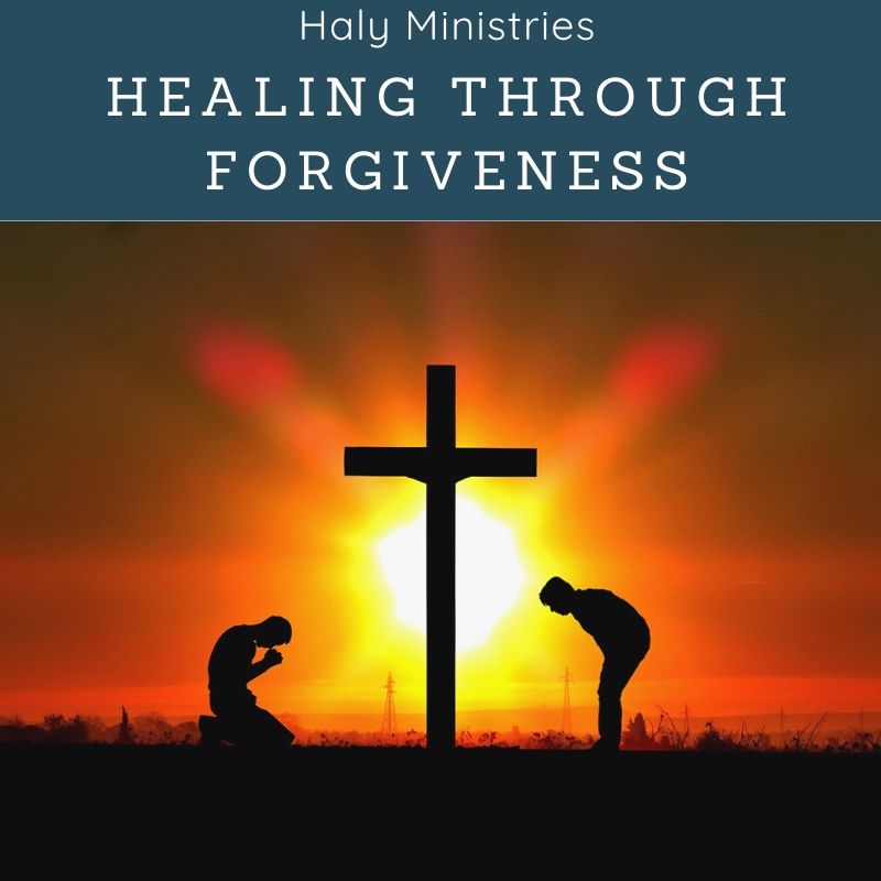 Healing Through Forgiveness | Haly Ministries