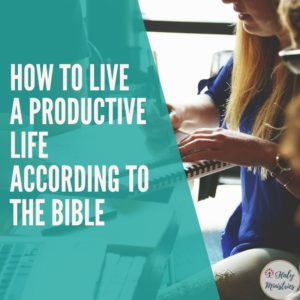 How to Live a Productive Life According to the Bible