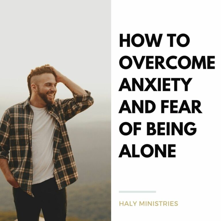 How to Overcome Anxiety and Fear of Being Alone - Haly Ministries