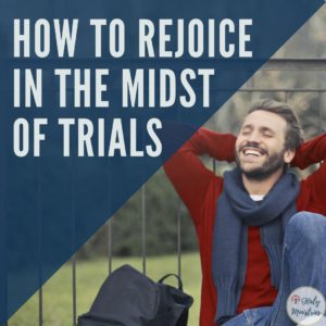 How to Rejoice in the Midst of Trials - Haly Ministries
