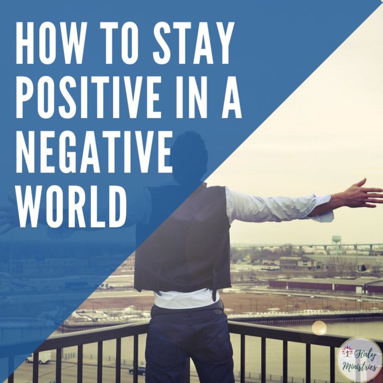 How to Stay Positive in a Negative World Haly Ministries
