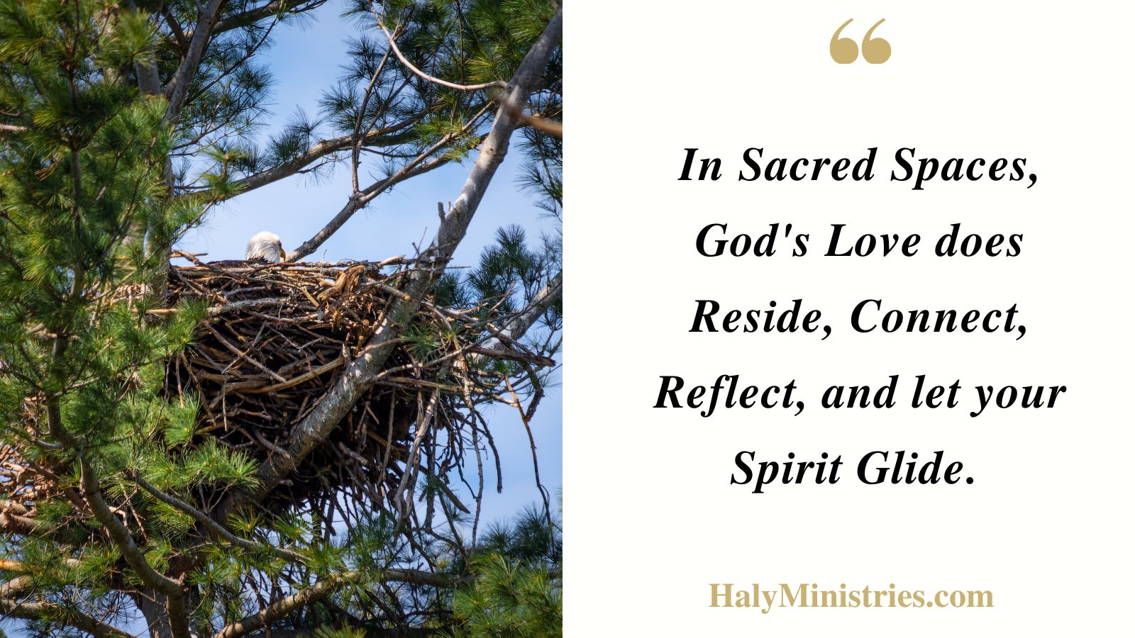 In Sacred Spaces, God's Love does Reside, Connect, Reflect, and let your Spirit Glide. - Haly Ministries Quote 