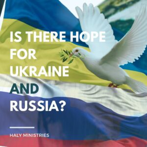 Is There Hope for Ukraine and Russia - Haly Ministries