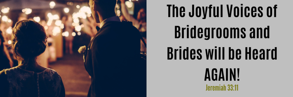 Joyful Voices of Bridegrooms Brides be Heard AGAIN Jeremiah 33:11