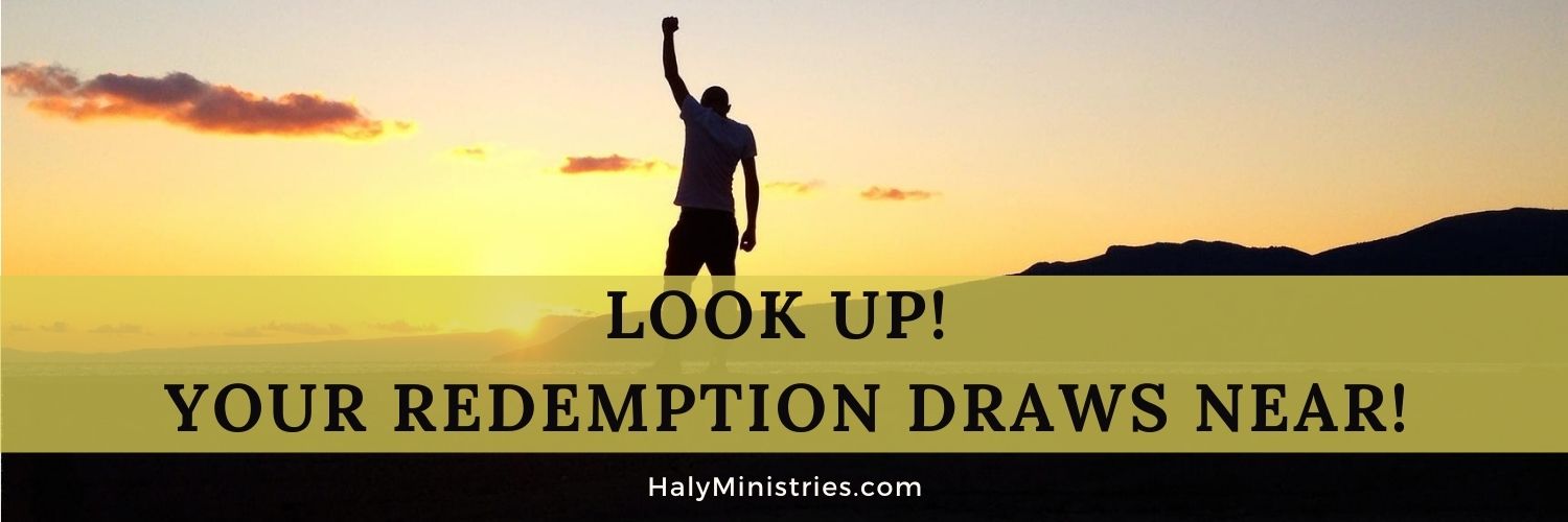 Look Up! Your Redemption Draws Near! Haly Ministries