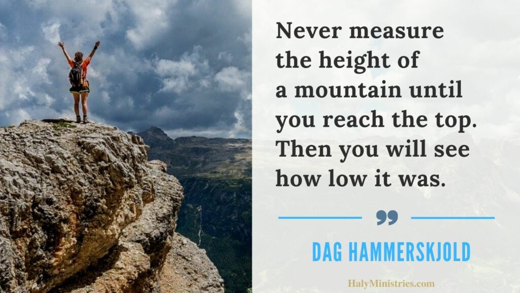 Never Measure the Height of a Mountain - Dag Hammerskjold Quote