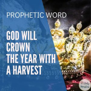 Prophetic Word - God Will Crown the Year with a Harvest