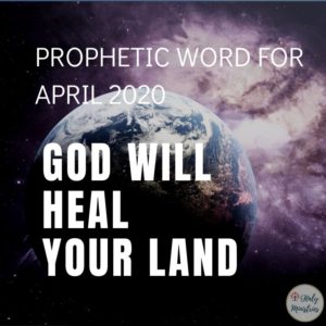 Prophetic Word for April 2020 - God Will HEAL Your Land