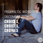 Prophetic Word for December 2019 - Choices, Choices, Choices
