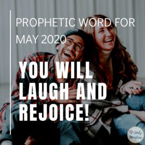 Prophetic Word for May 2020 You will Laugh and Rejoice