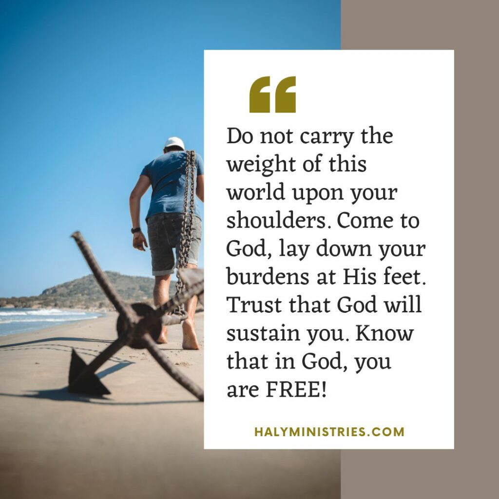 Do not carry the weight of this world upon your shoulders. Come to God, lay down your burdens at His feet. Trust that God will sustain you. Know that in God, you are FREE! - Haly Ministries