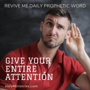 Revive Me Daily Prophetic Word Give Your Entire Attention - Man is Listening