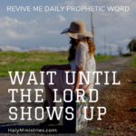 Revive Me Daily Prophetic Word - Wait Until the Lord Shows Up