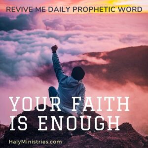 Revive Me Daily Prophetic Word Your Faith is Enough - Haly Ministries