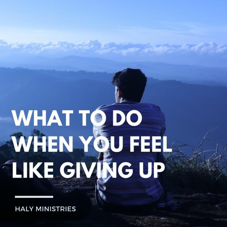What to Do When you Feel like Giving Up - Haly Ministries